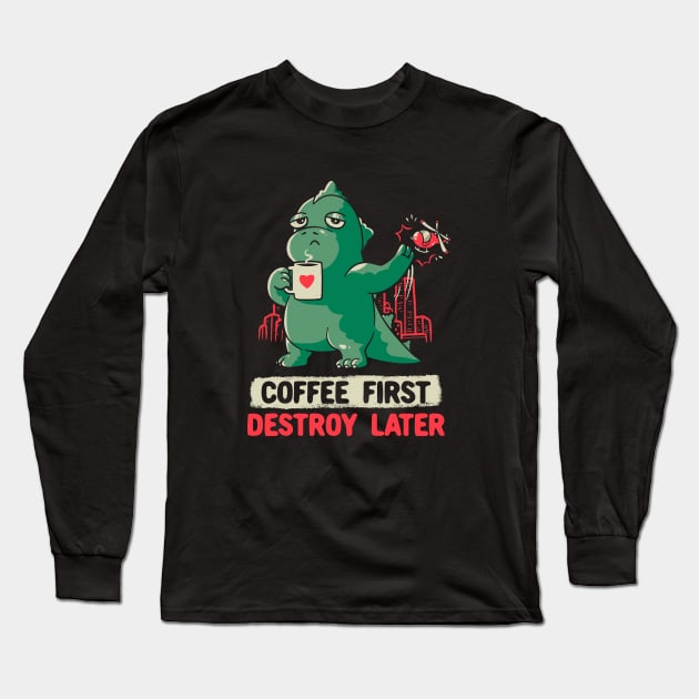 Coffee First Destroy Later Cute Funny Monster Gift Long Sleeve T-Shirt by eduely